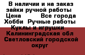 В наличии и на заказ зайки ручной работы › Цена ­ 700 - Все города Хобби. Ручные работы » Куклы и игрушки   . Калининградская обл.,Светловский городской округ 